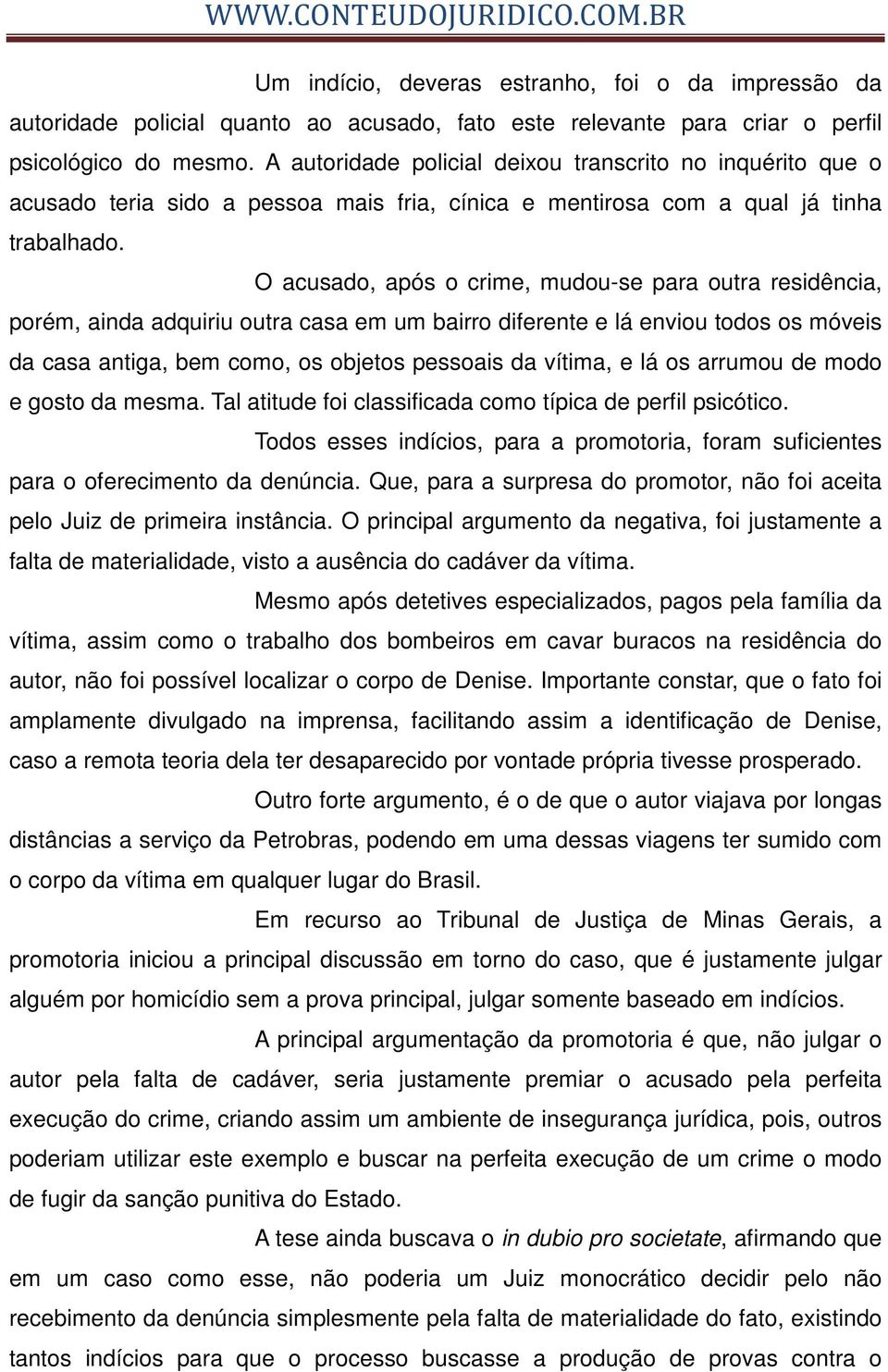 O acusado, após o crime, mudou-se para outra residência, porém, ainda adquiriu outra casa em um bairro diferente e lá enviou todos os móveis da casa antiga, bem como, os objetos pessoais da vítima, e