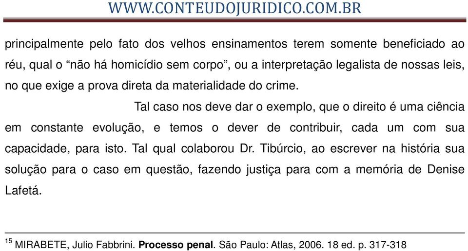 Tal caso nos deve dar o exemplo, que o direito é uma ciência em constante evolução, e temos o dever de contribuir, cada um com sua capacidade, para