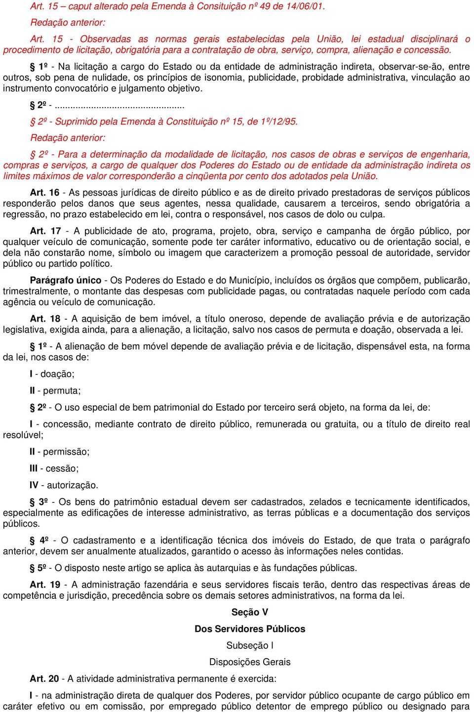 1º - Na licitação a cargo do Estado ou da entidade de administração indireta, observar-se-ão, entre outros, sob pena de nulidade, os princípios de isonomia, publicidade, probidade administrativa,