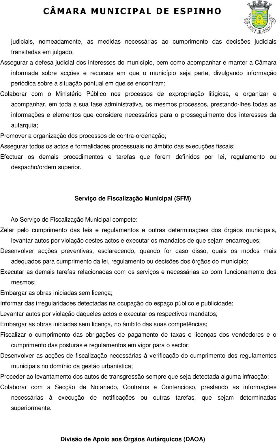 de expropriação litigiosa, e organizar e acompanhar, em toda a sua fase administrativa, os mesmos processos, prestando-lhes todas as informações e elementos que considere necessários para o