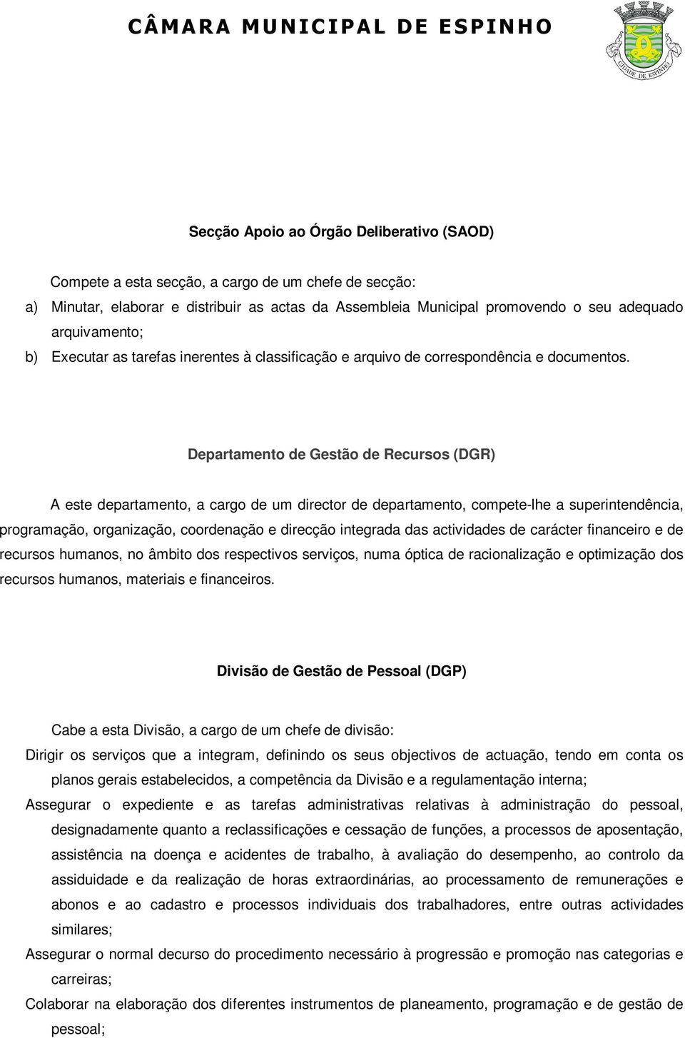 Departamento de Gestão de Recursos (DGR) A este departamento, a cargo de um director de departamento, compete-lhe a superintendência, programação, organização, coordenação e direcção integrada das