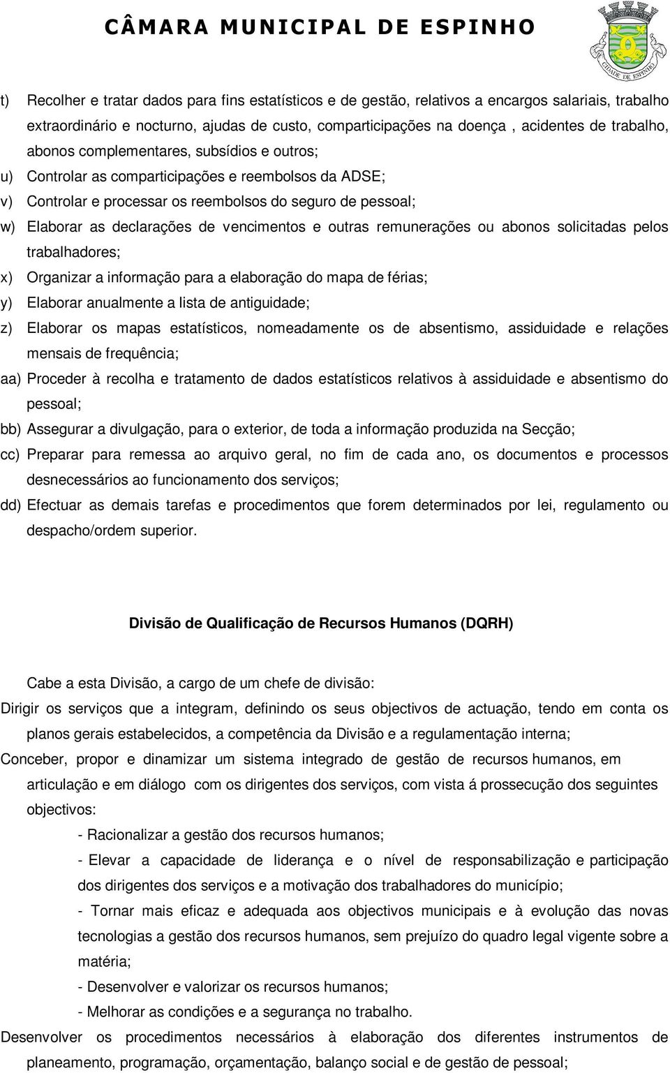 vencimentos e outras remunerações ou abonos solicitadas pelos trabalhadores; x) Organizar a informação para a elaboração do mapa de férias; y) Elaborar anualmente a lista de antiguidade; z) Elaborar