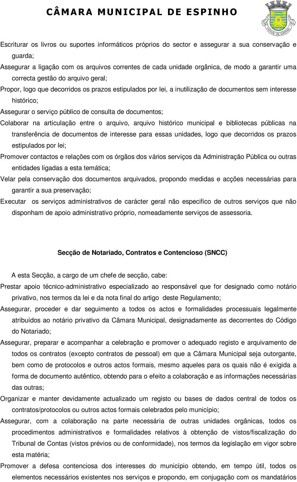 documentos; Colaborar na articulação entre o arquivo, arquivo histórico municipal e bibliotecas públicas na transferência de documentos de interesse para essas unidades, logo que decorridos os prazos