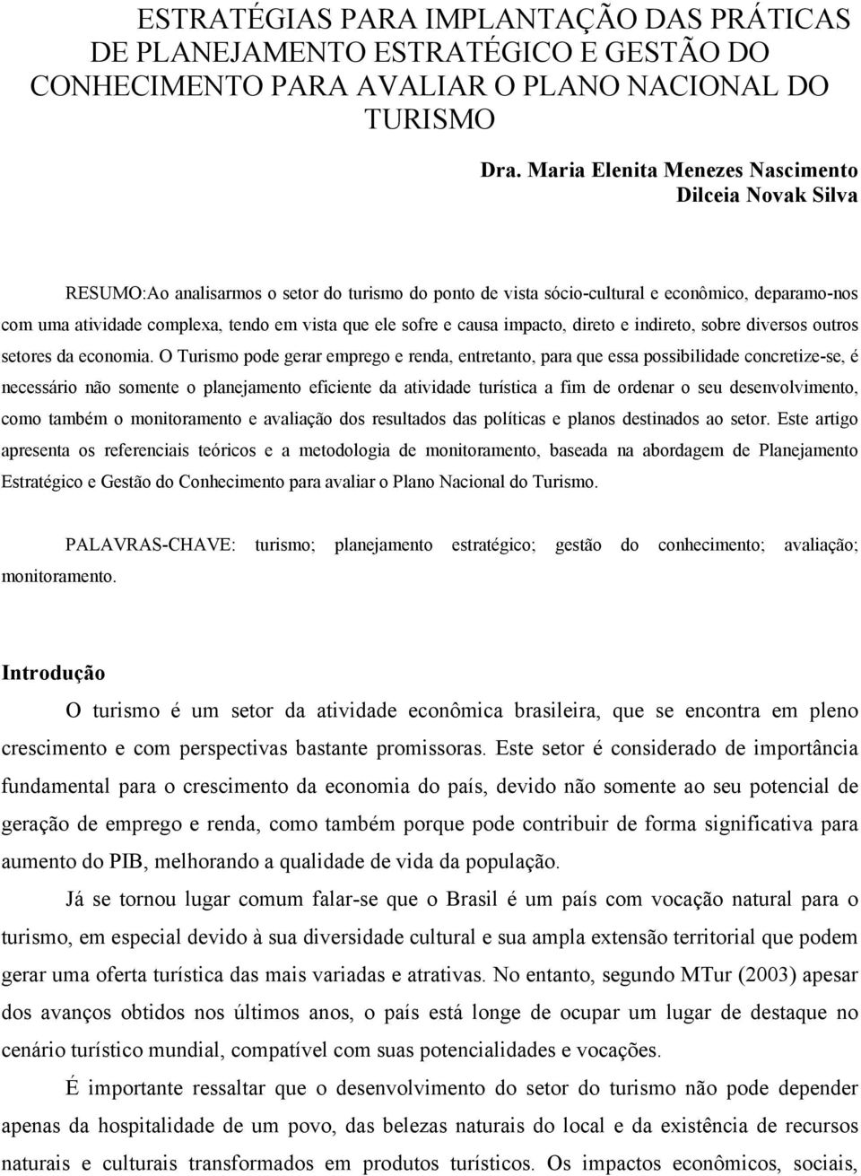 ele sofre e causa impacto, direto e indireto, sobre diversos outros setores da economia.