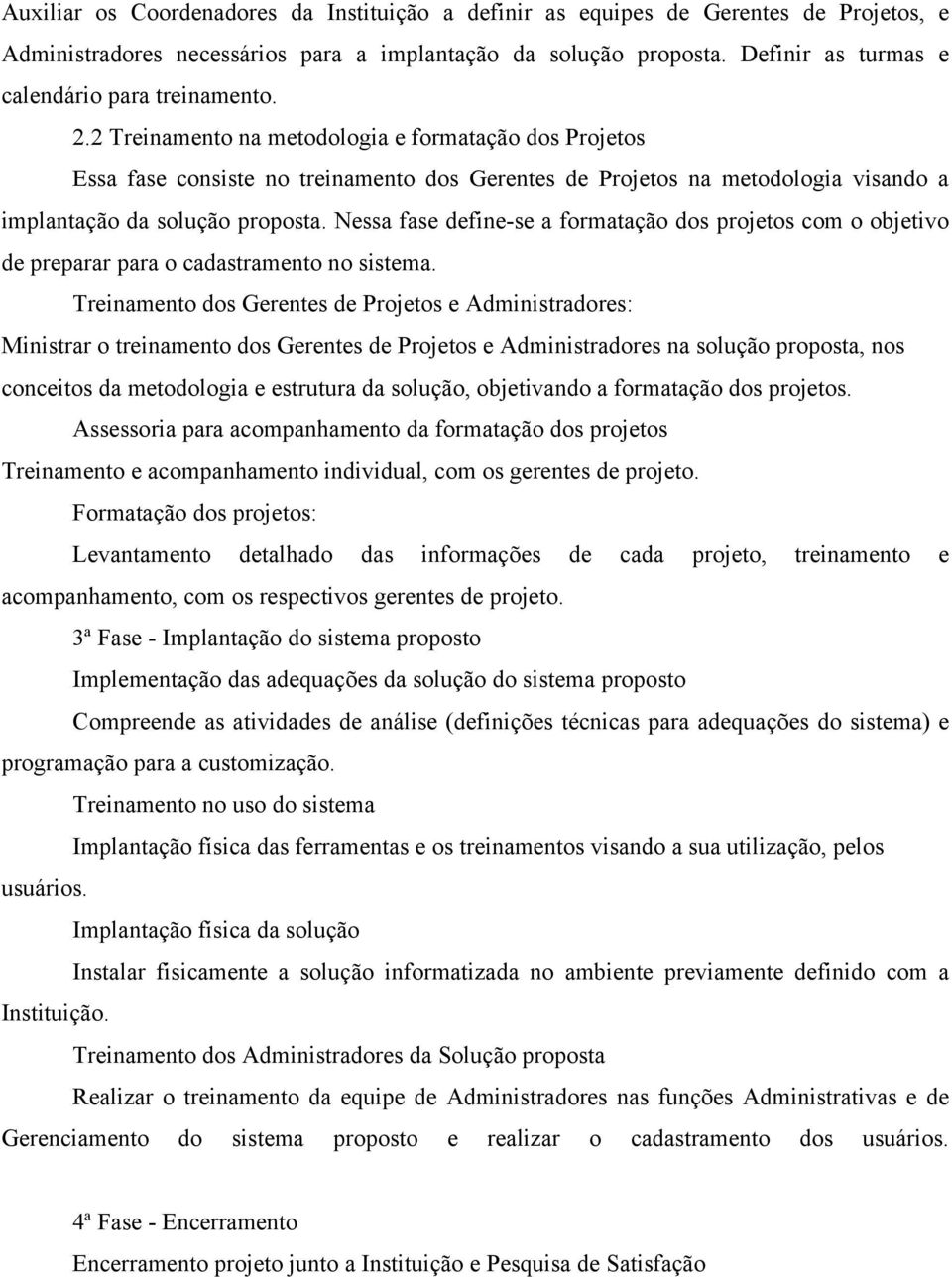 2 Treinamento na metodologia e formatação dos Projetos Essa fase consiste no treinamento dos Gerentes de Projetos na metodologia visando a implantação da solução proposta.