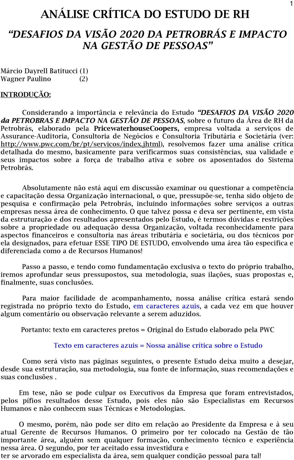 de Assurance-Auditoria, Consultoria de Negócios e Consultoria Tributária e Societária (ver: http://www.pwc.com/br/pt/servicos/index.