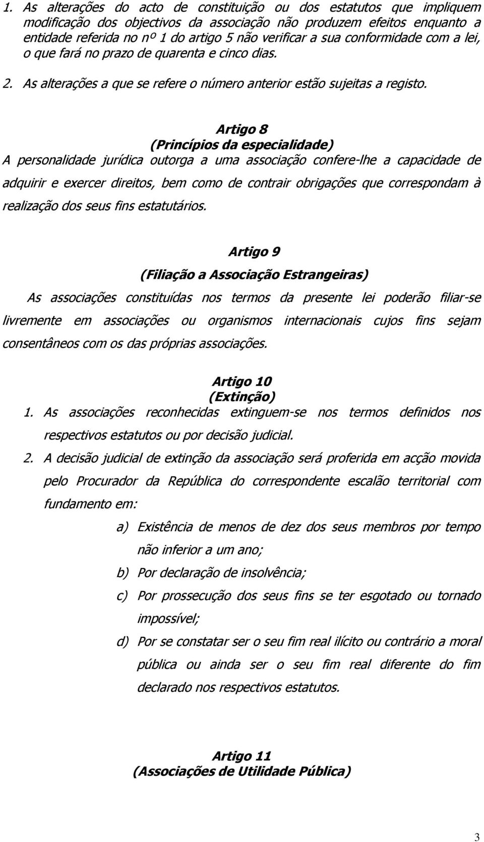 Artigo 8 (Princípios da especialidade) A personalidade jurídica outorga a uma associação confere-lhe a capacidade de adquirir e exercer direitos, bem como de contrair obrigações que correspondam à