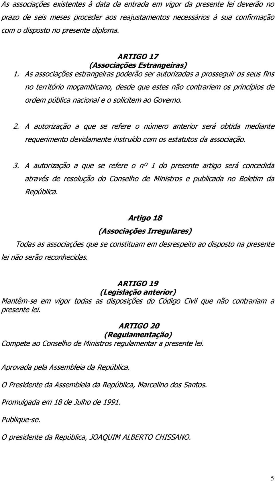 As associações estrangeiras poderão ser autorizadas a prosseguir os seus fins no território moçambicano, desde que estes não contrariem os princípios de ordem pública nacional e o solicitem ao