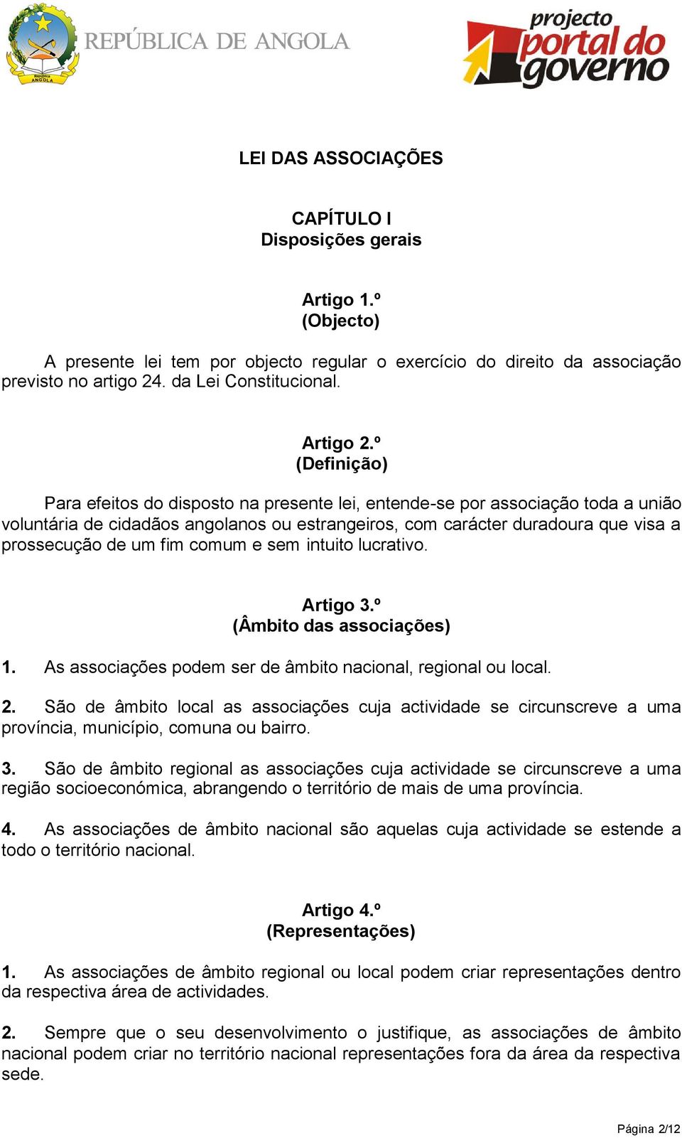 º (Definição) Para efeitos do disposto na presente lei, entende-se por associação toda a união voluntária de cidadãos angolanos ou estrangeiros, com carácter duradoura que visa a prossecução de um