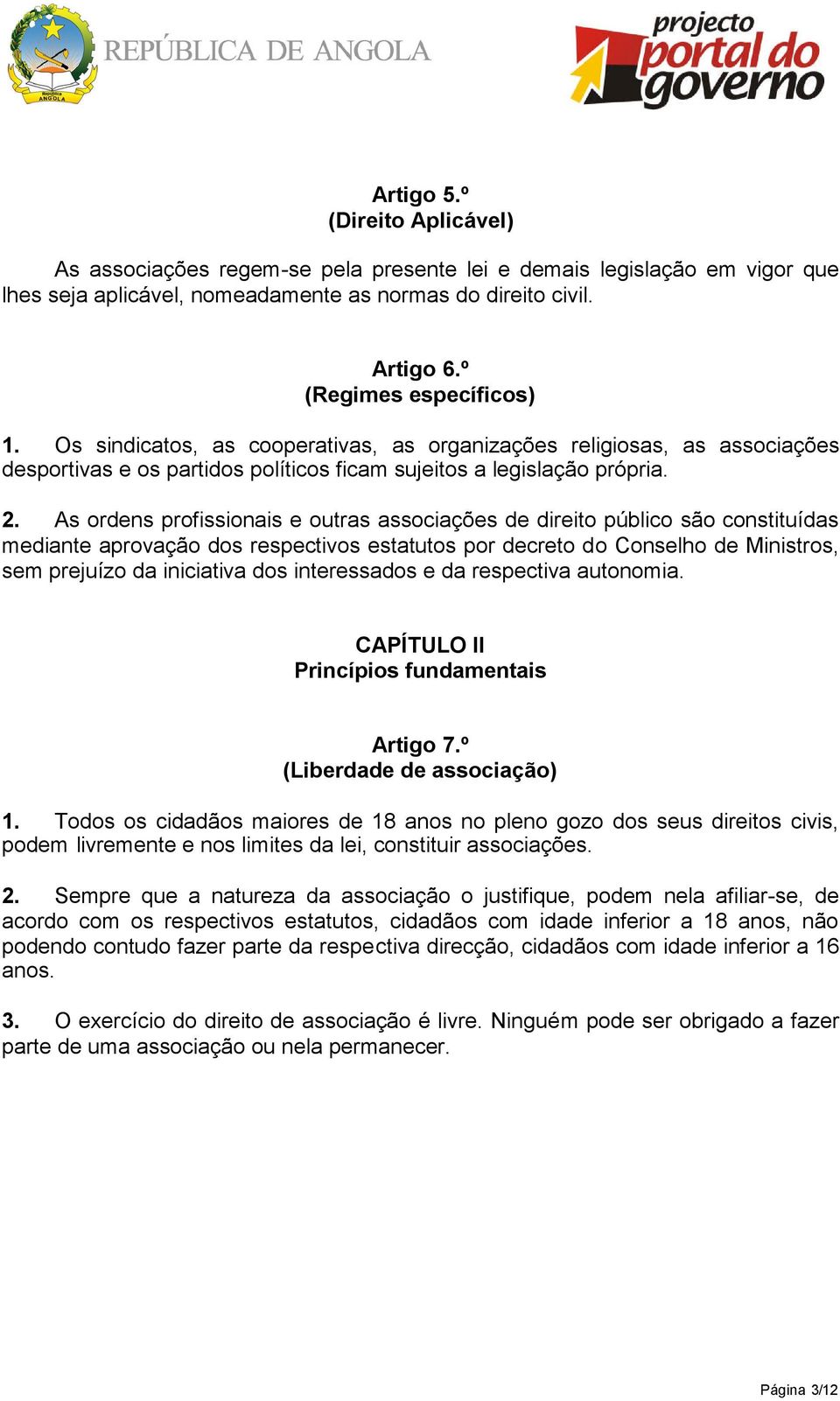 As ordens profissionais e outras associações de direito público são constituídas mediante aprovação dos respectivos estatutos por decreto do Conselho de Ministros, sem prejuízo da iniciativa dos