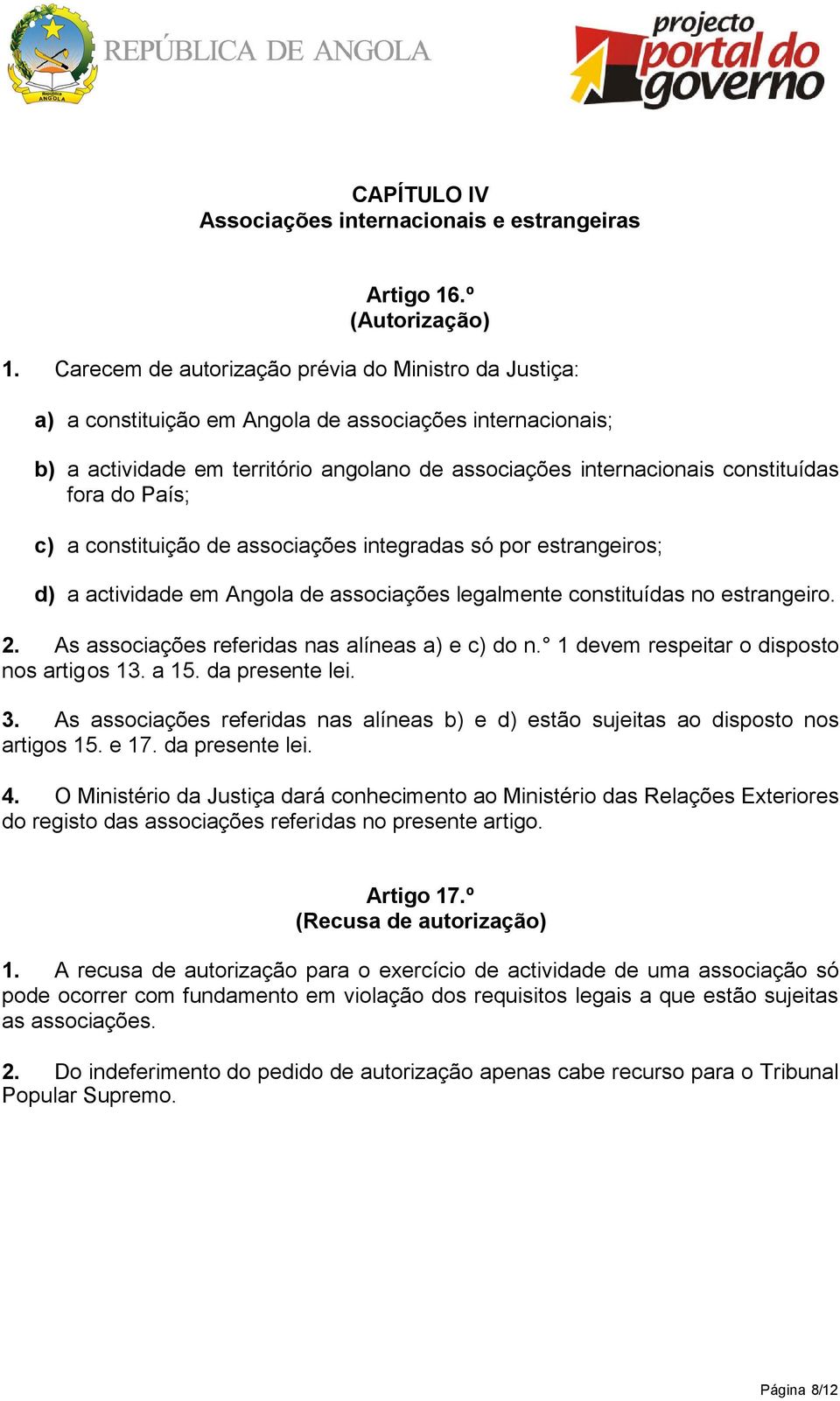 do País; c) a constituição de associações integradas só por estrangeiros; d) a actividade em Angola de associações legalmente constituídas no estrangeiro. 2.