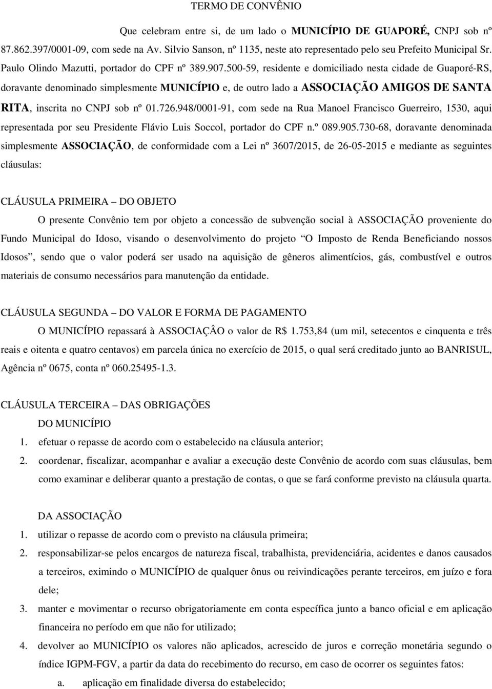 500-59, residente e domiciliado nesta cidade de Guaporé-RS, doravante denominado simplesmente MUNICÍPIO e, de outro lado a ASSOCIAÇÃO AMIGOS DE SANTA RITA, inscrita no CNPJ sob nº 01.726.