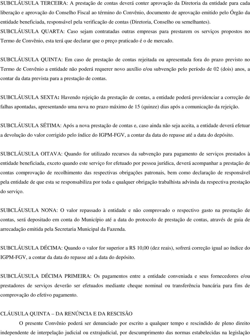 SUBCLÁUSULA QUARTA: Caso sejam contratadas outras empresas para prestarem os serviços propostos no Termo de Convênio, esta terá que declarar que o preço praticado é o de mercado.