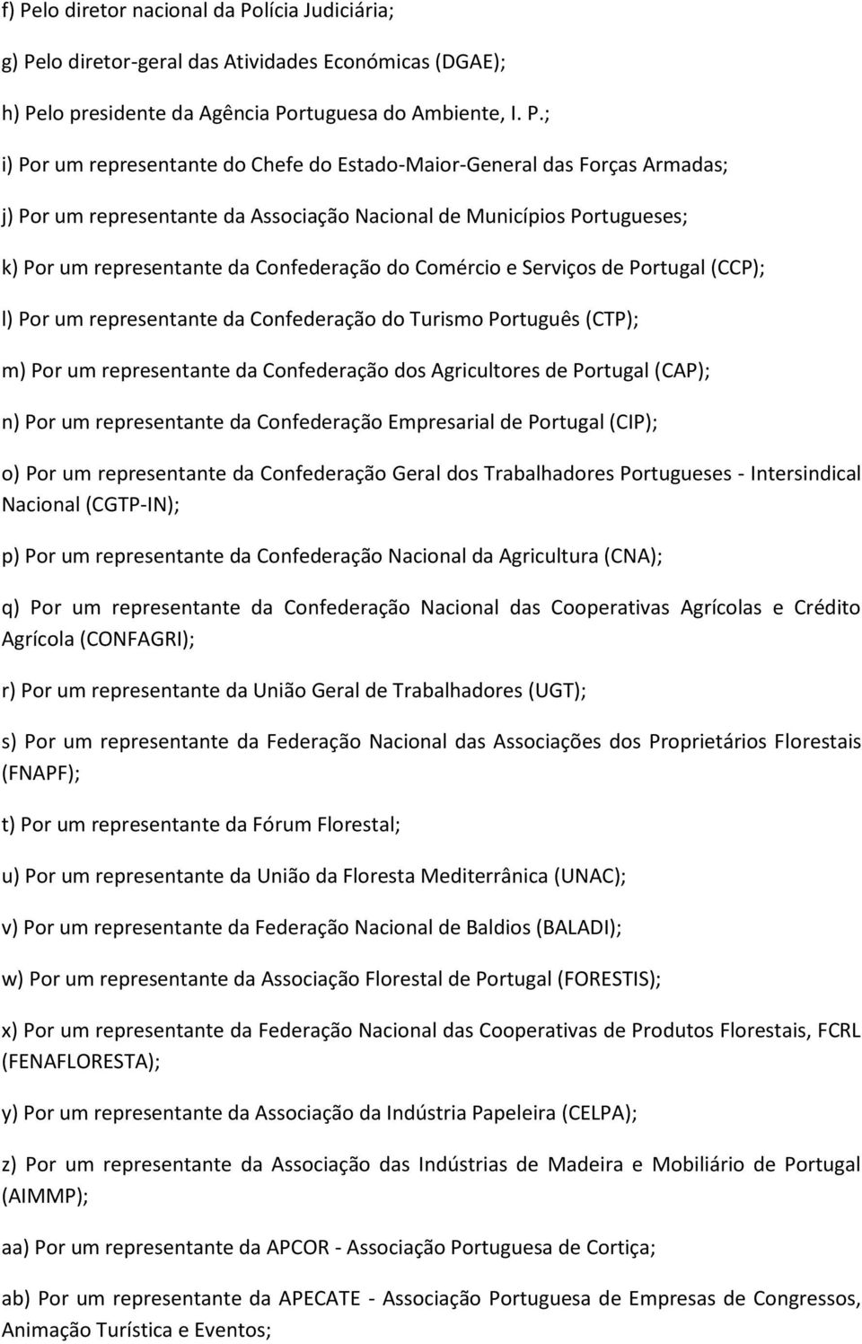 l) Por um representante da Confederação do Turismo Português (CTP); m) Por um representante da Confederação dos Agricultores de Portugal (CAP); n) Por um representante da Confederação Empresarial de