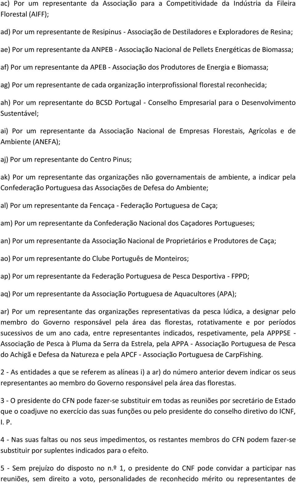 representante de cada organização interprofissional florestal reconhecida; ah) Por um representante do BCSD Portugal - Conselho Empresarial para o Desenvolvimento Sustentável; ai) Por um