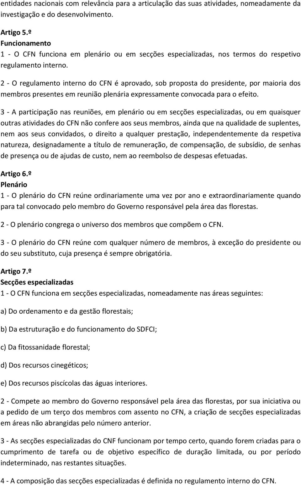 2 - O regulamento interno do CFN é aprovado, sob proposta do presidente, por maioria dos membros presentes em reunião plenária expressamente convocada para o efeito.