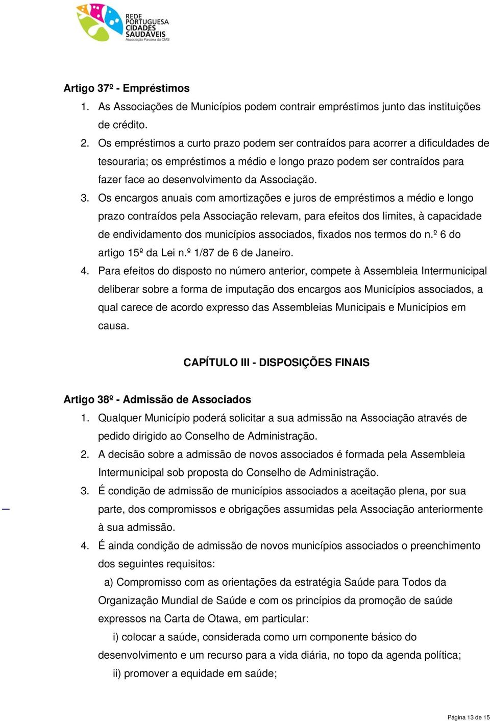 3. Os encargos anuais com amortizações e juros de empréstimos a médio e longo prazo contraídos pela Associação relevam, para efeitos dos limites, à capacidade de endividamento dos municípios