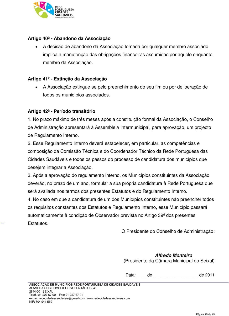 No prazo máximo de três meses após a constituição formal da Associação, o Conselho de Administração apresentará à Assembleia Intermunicipal, para aprovação, um projecto de Regulamento Interno. 2.