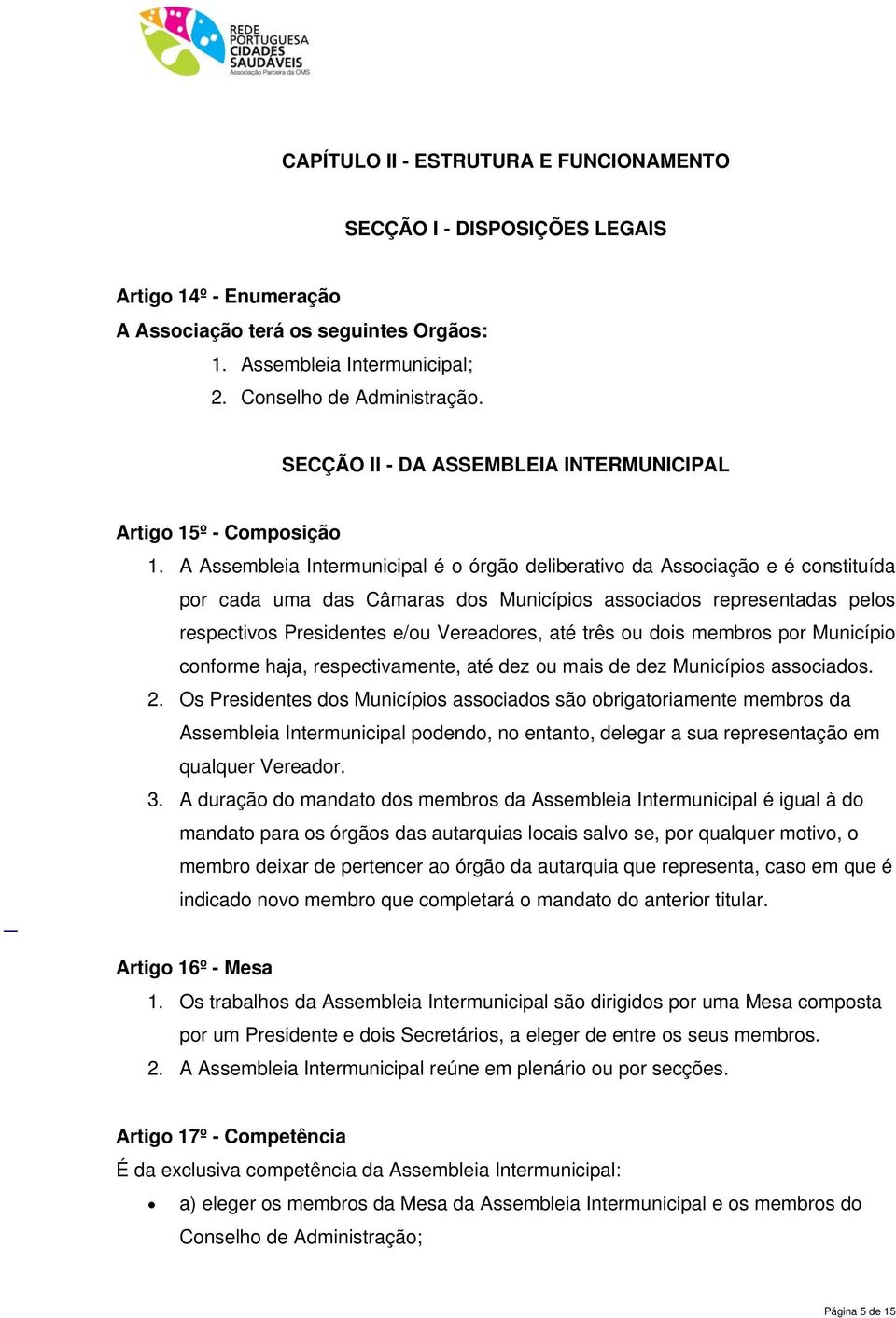 A Assembleia Intermunicipal é o órgão deliberativo da Associação e é constituída por cada uma das Câmaras dos Municípios associados representadas pelos respectivos Presidentes e/ou Vereadores, até