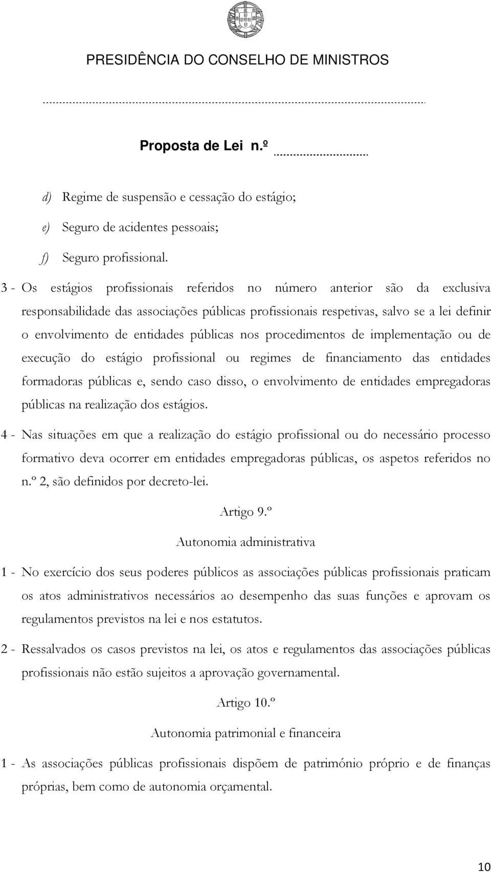 públicas nos procedimentos de implementação ou de execução do estágio profissional ou regimes de financiamento das entidades formadoras públicas e, sendo caso disso, o envolvimento de entidades