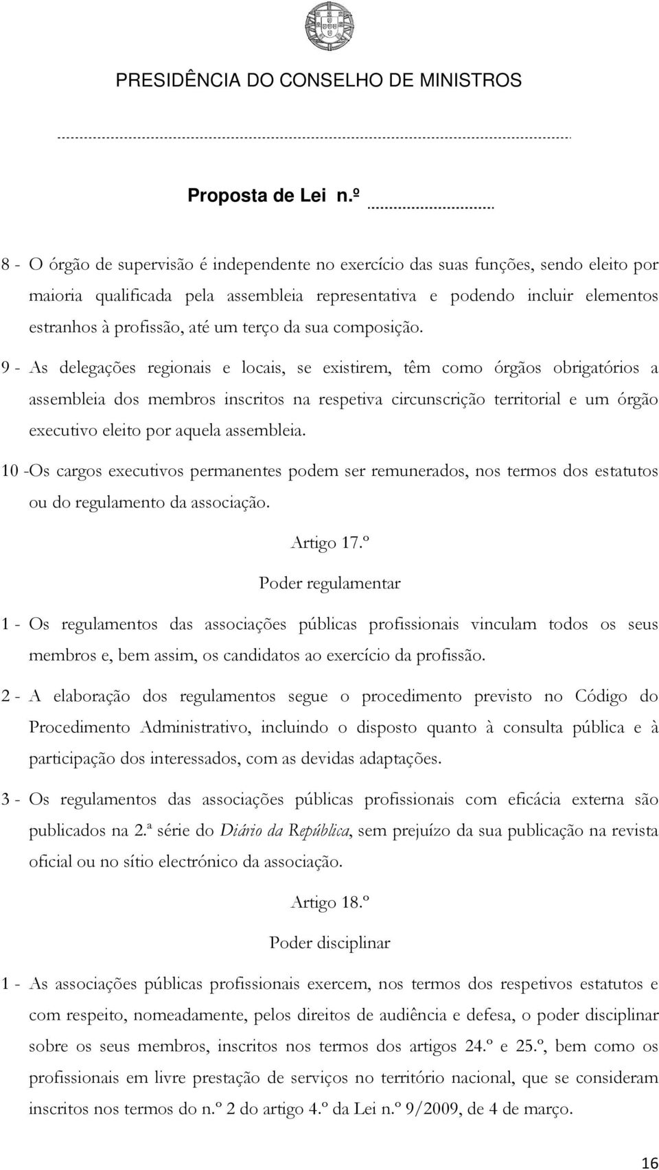 9 - As delegações regionais e locais, se existirem, têm como órgãos obrigatórios a assembleia dos membros inscritos na respetiva circunscrição territorial e um órgão executivo eleito por aquela