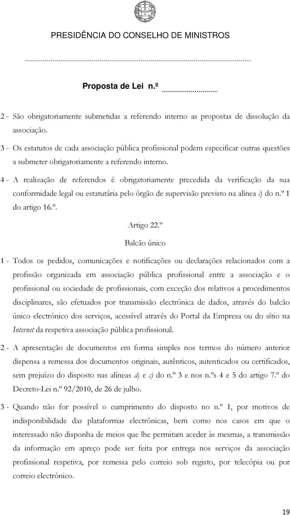 4 - A realização de referendos é obrigatoriamente precedida da verificação da sua conformidade legal ou estatutária pelo órgão de supervisão previsto na alínea c) do n.º 1 do artigo 16.º. Artigo 22.