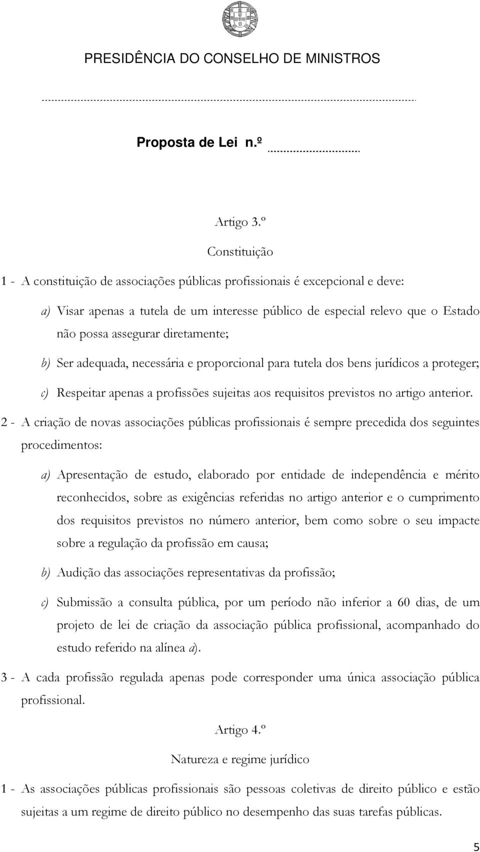 diretamente; b) Ser adequada, necessária e proporcional para tutela dos bens jurídicos a proteger; c) Respeitar apenas a profissões sujeitas aos requisitos previstos no artigo anterior.