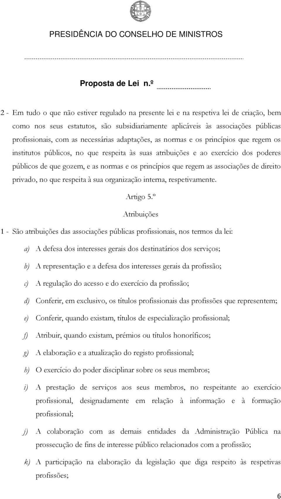 que regem as associações de direito privado, no que respeita à sua organização interna, respetivamente. Artigo 5.