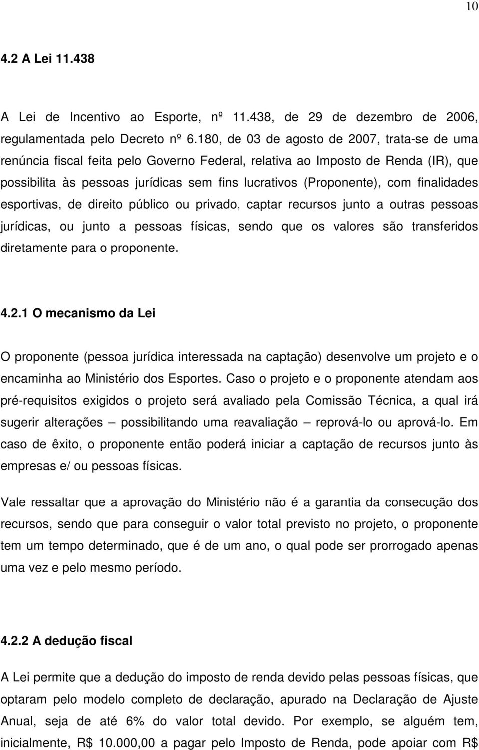 finalidades esportivas, de direito público ou privado, captar recursos junto a outras pessoas jurídicas, ou junto a pessoas físicas, sendo que os valores são transferidos diretamente para o