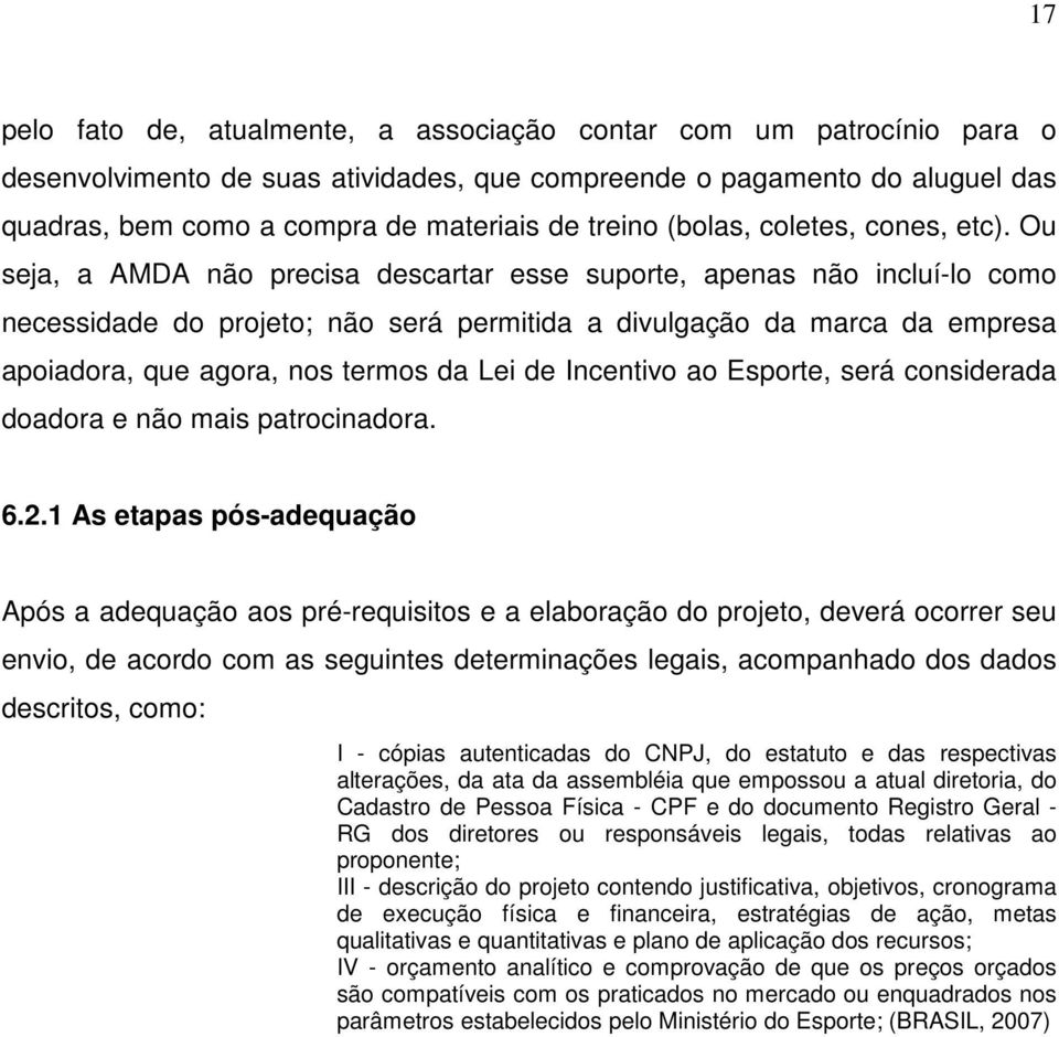 Ou seja, a AMDA não precisa descartar esse suporte, apenas não incluí-lo como necessidade do projeto; não será permitida a divulgação da marca da empresa apoiadora, que agora, nos termos da Lei de