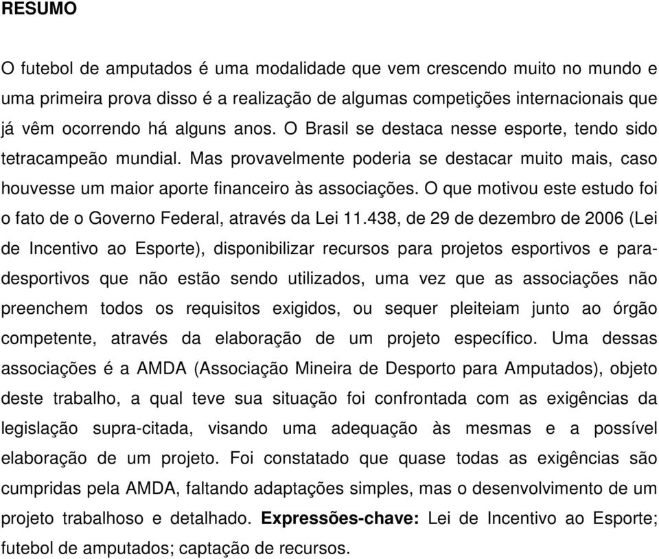 O que motivou este estudo foi o fato de o Governo Federal, através da Lei 11.