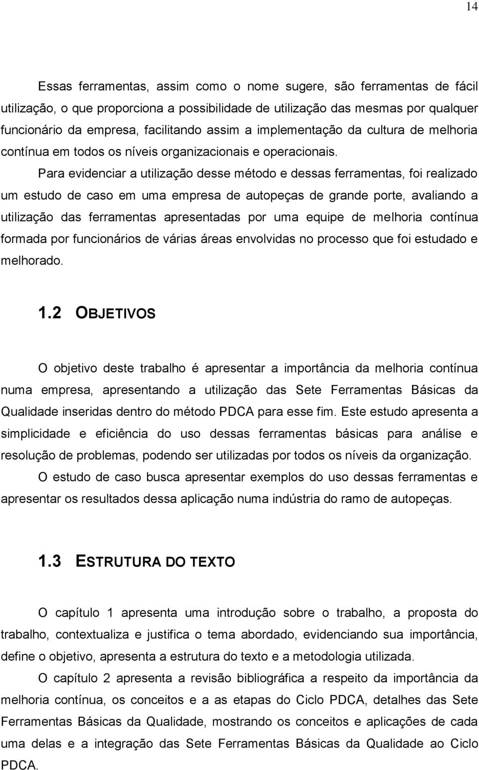 Para evidenciar a utilização desse método e dessas ferramentas, foi realizado um estudo de caso em uma empresa de autopeças de grande porte, avaliando a utilização das ferramentas apresentadas por