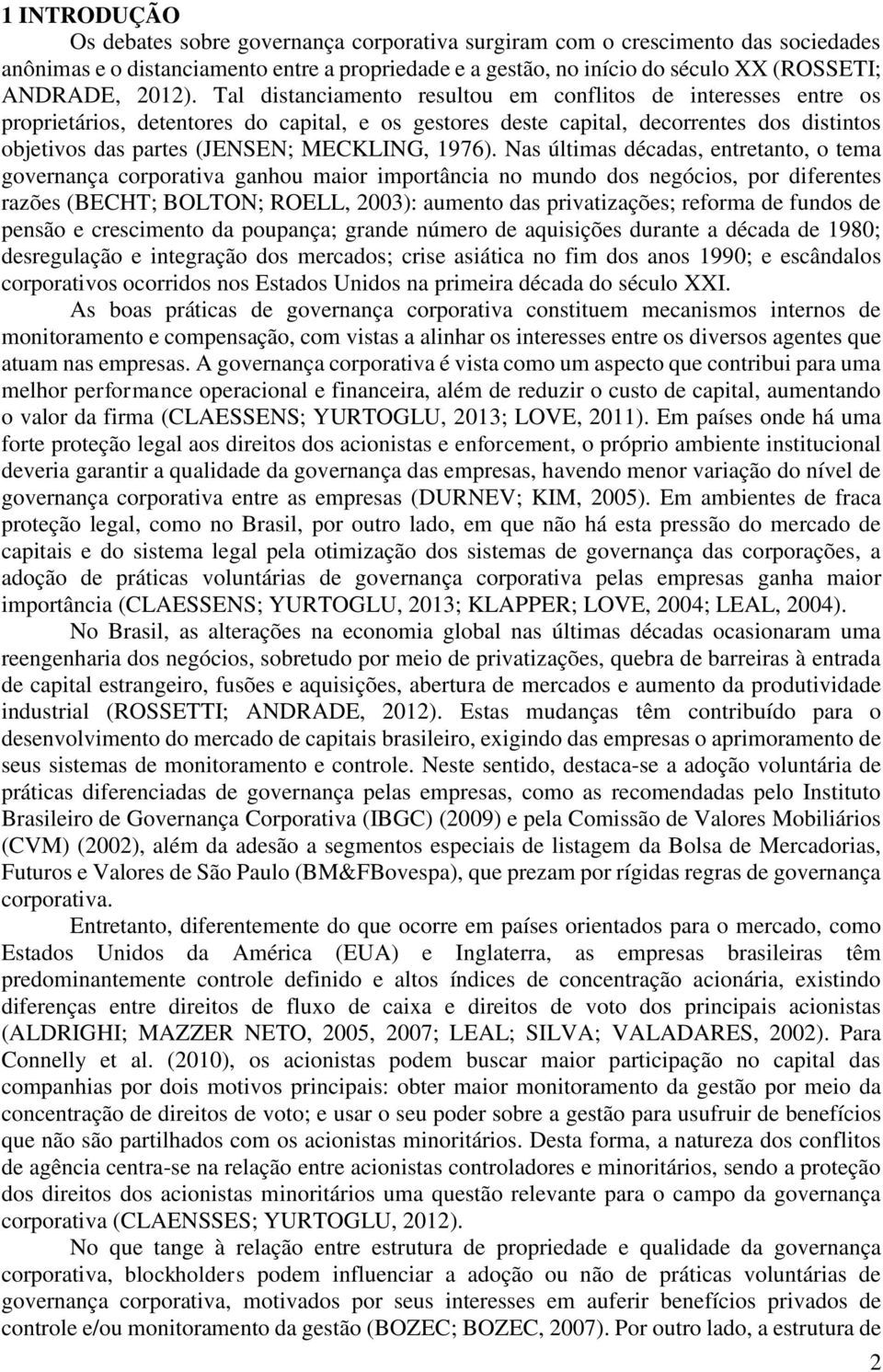 Tal distanciamento resultou em conflitos de interesses entre os proprietários, detentores do capital, e os gestores deste capital, decorrentes dos distintos objetivos das partes (JENSEN; MECKLING,