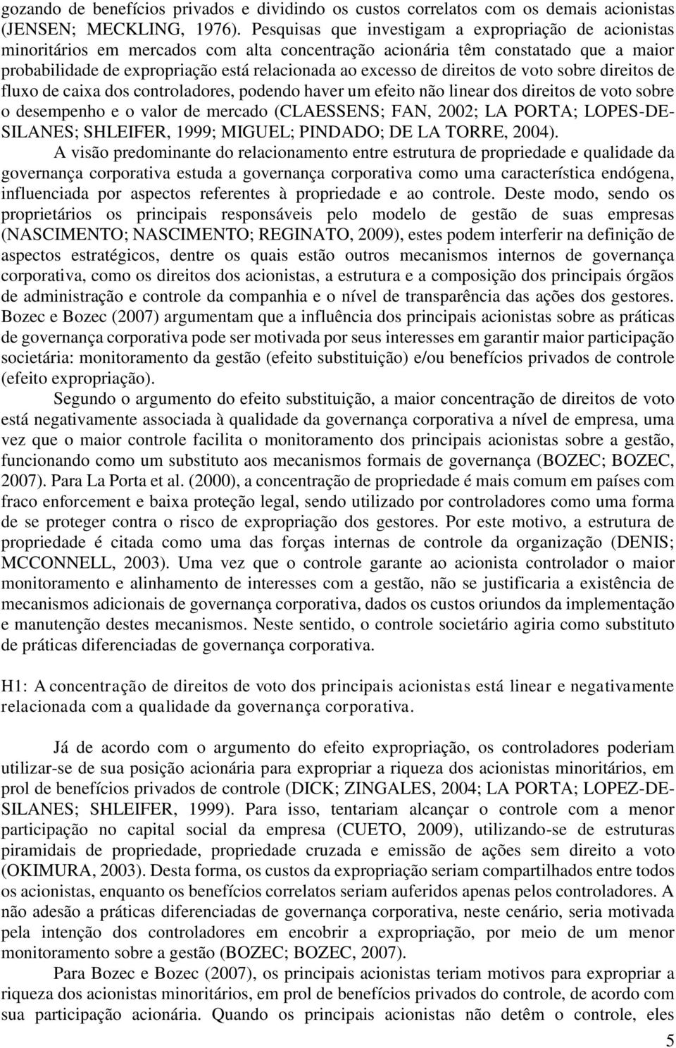 direitos de voto sobre direitos de fluxo de caixa dos controladores, podendo haver um efeito não linear dos direitos de voto sobre o desempenho e o valor de mercado (CLAESSENS; FAN, 2002; LA PORTA;