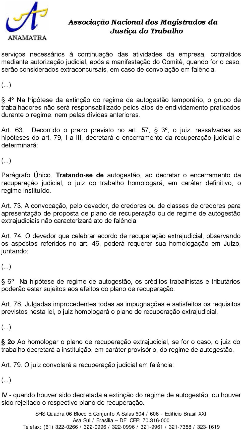 4º Na hipótese da extinção do regime de autogestão temporário, o grupo de trabalhadores não será responsabilizado pelos atos de endividamento praticados durante o regime, nem pelas dívidas anteriores.