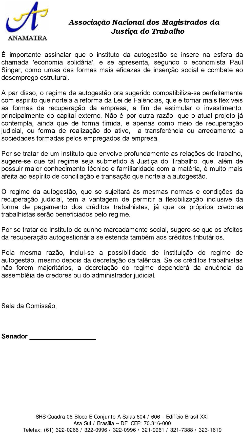 A par disso, o regime de autogestão ora sugerido compatibiliza-se perfeitamente com espírito que norteia a reforma da Lei de Falências, que é tornar mais flexíveis as formas de recuperação da