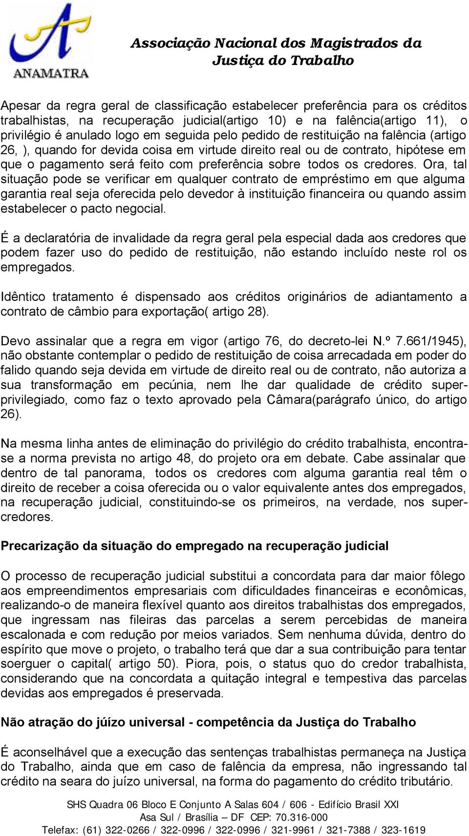 Ora, tal situação pode se verificar em qualquer contrato de empréstimo em que alguma garantia real seja oferecida pelo devedor à instituição financeira ou quando assim estabelecer o pacto negocial.