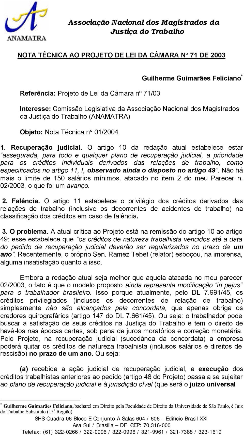 O artigo 10 da redação atual estabelece estar assegurada, para todo e qualquer plano de recuperação judicial, a prioridade para os créditos individuais derivados das relações de trabalho, como