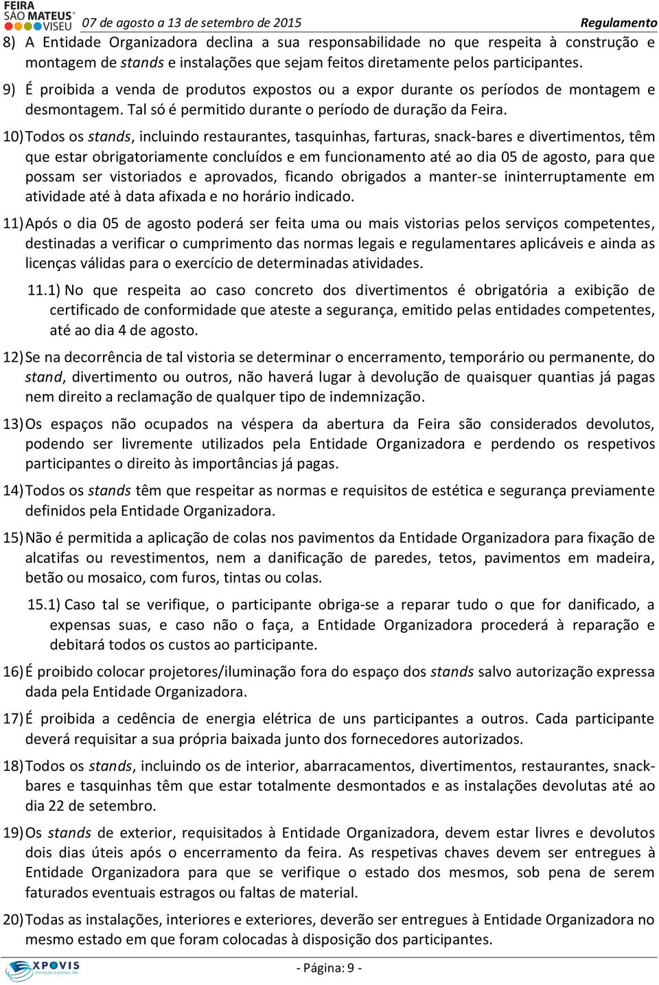 10) Todos os stands, incluindo restaurantes, tasquinhas, farturas, snack-bares e divertimentos, têm que estar obrigatoriamente concluídos e em funcionamento até ao dia 05 de agosto, para que possam