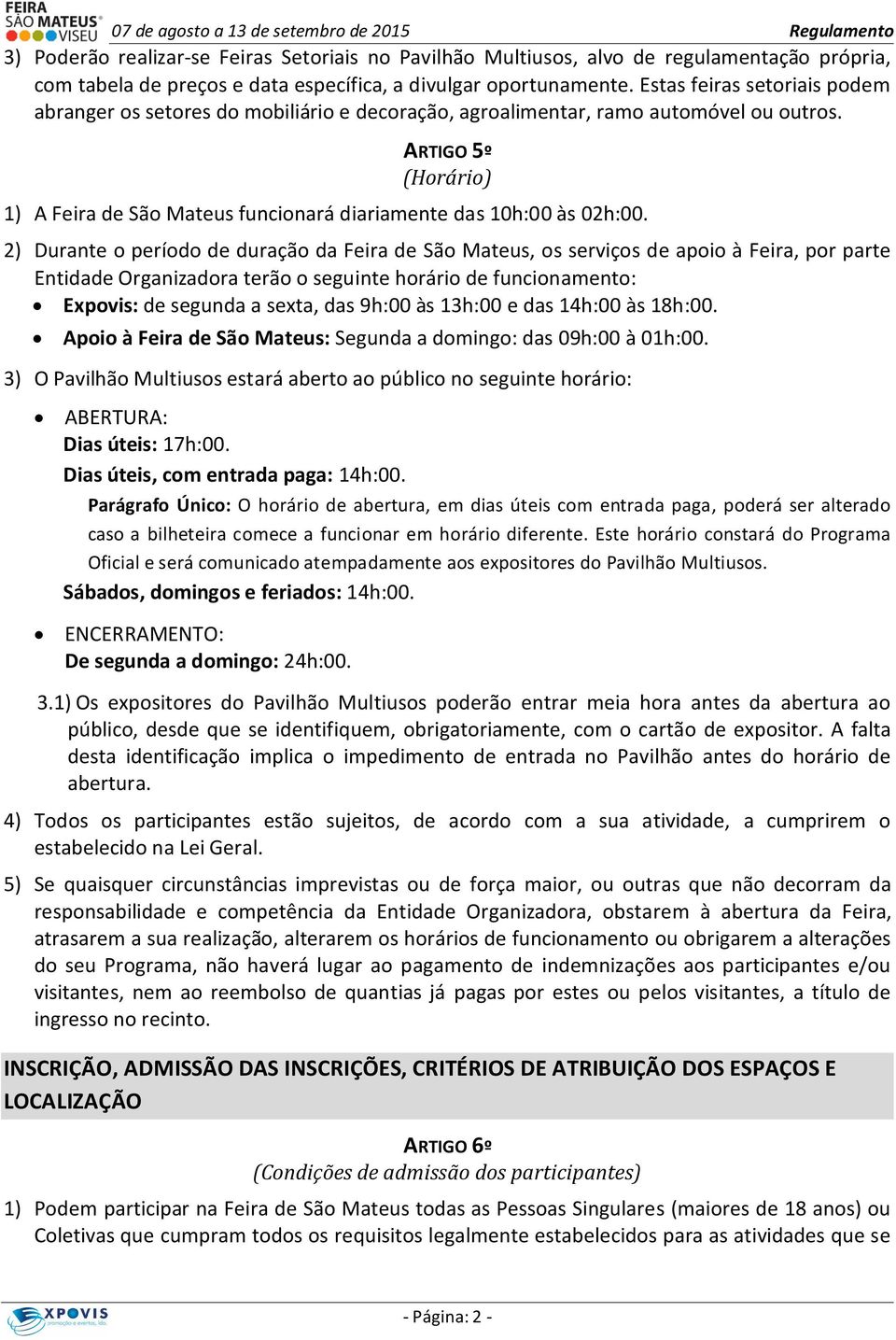 ARTIGO 5º (Horário) 1) A Feira de São Mateus funcionará diariamente das 10h:00 às 02h:00.