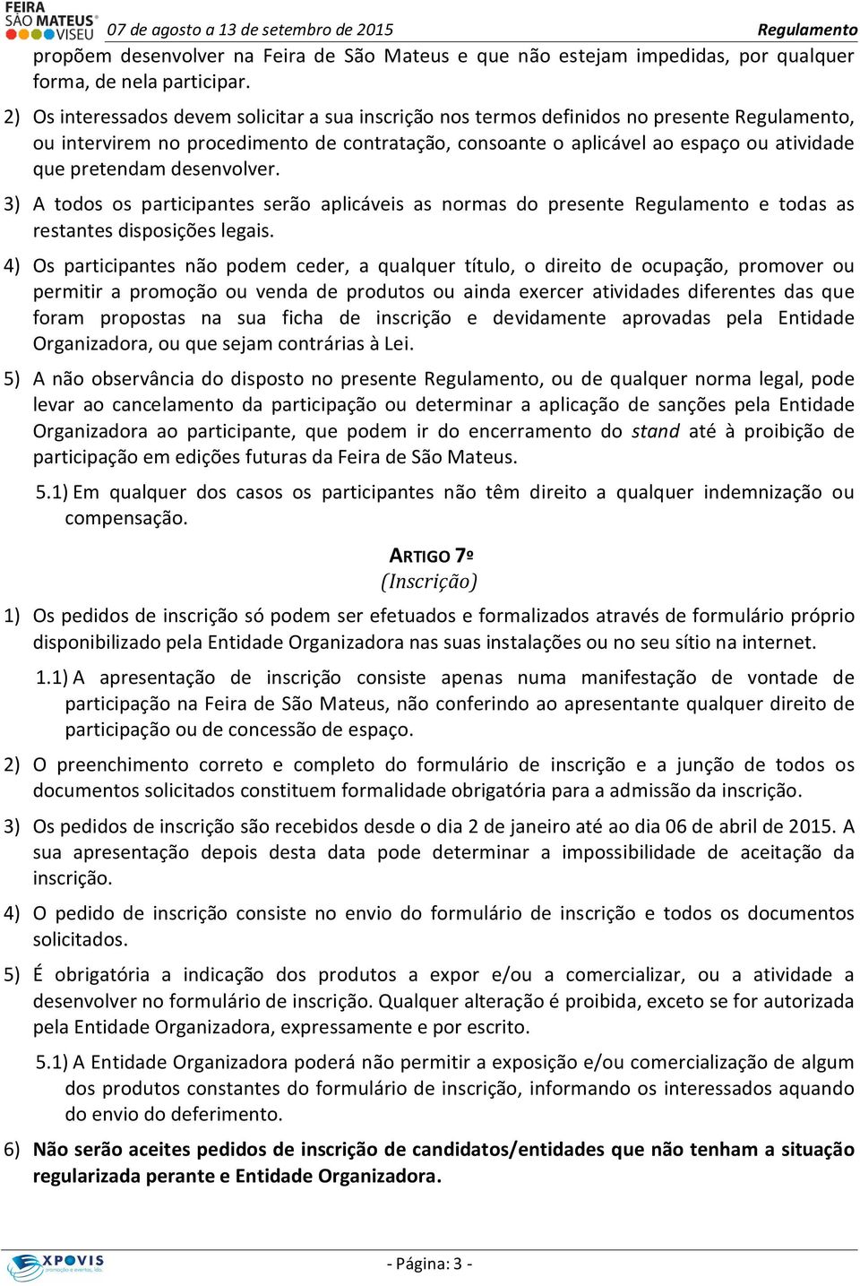 pretendam desenvolver. 3) A todos os participantes serão aplicáveis as normas do presente Regulamento e todas as restantes disposições legais.