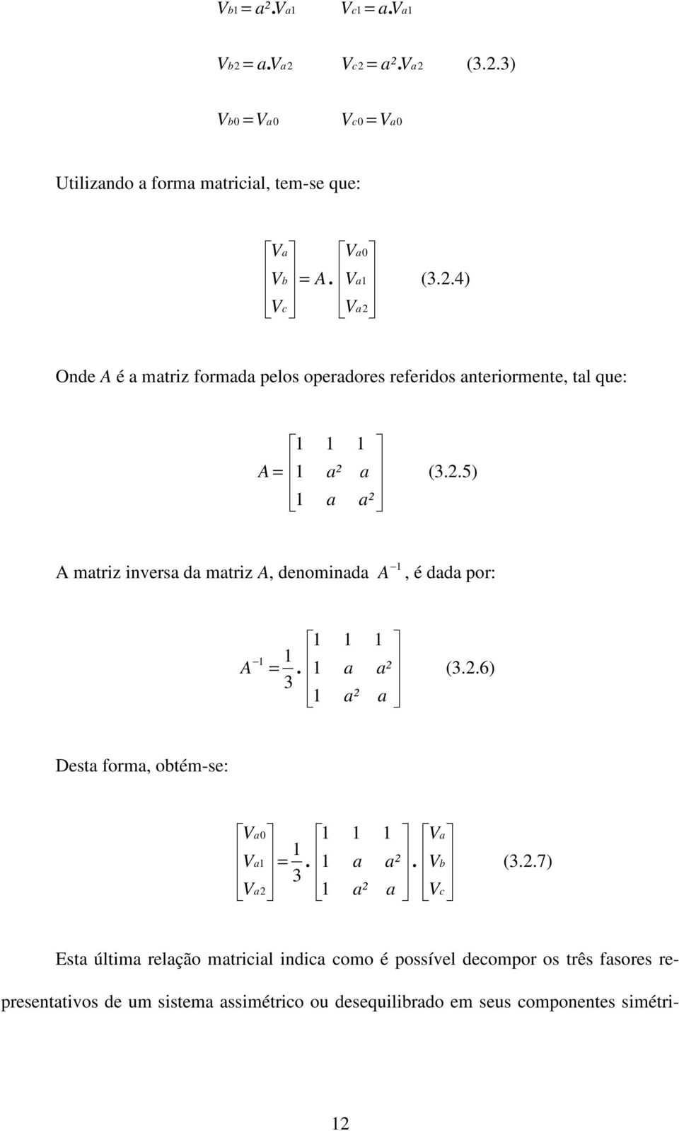 5) = a² a a a² A A matriz inversa da matriz A, denominada A, é dada por: (3.2.6) 3. = a a² a² a A Desta forma, obtém-se: (3.2.7) 3.