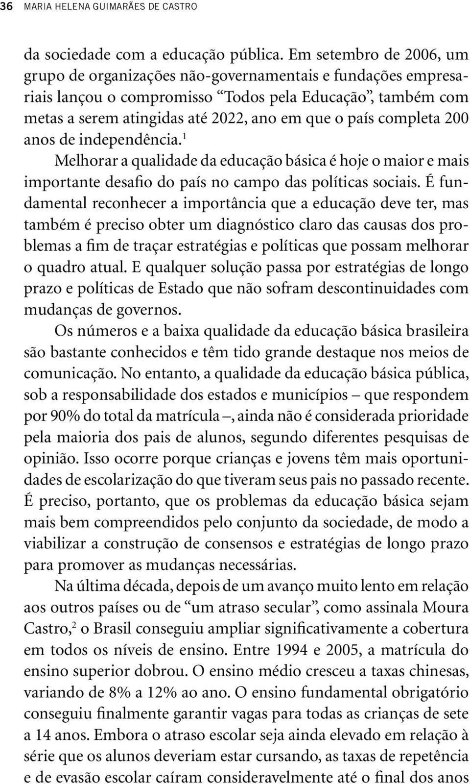 completa 200 anos de independência. 1 Melhorar a qualidade da educação básica é hoje o maior e mais importante desafio do país no campo das políticas sociais.