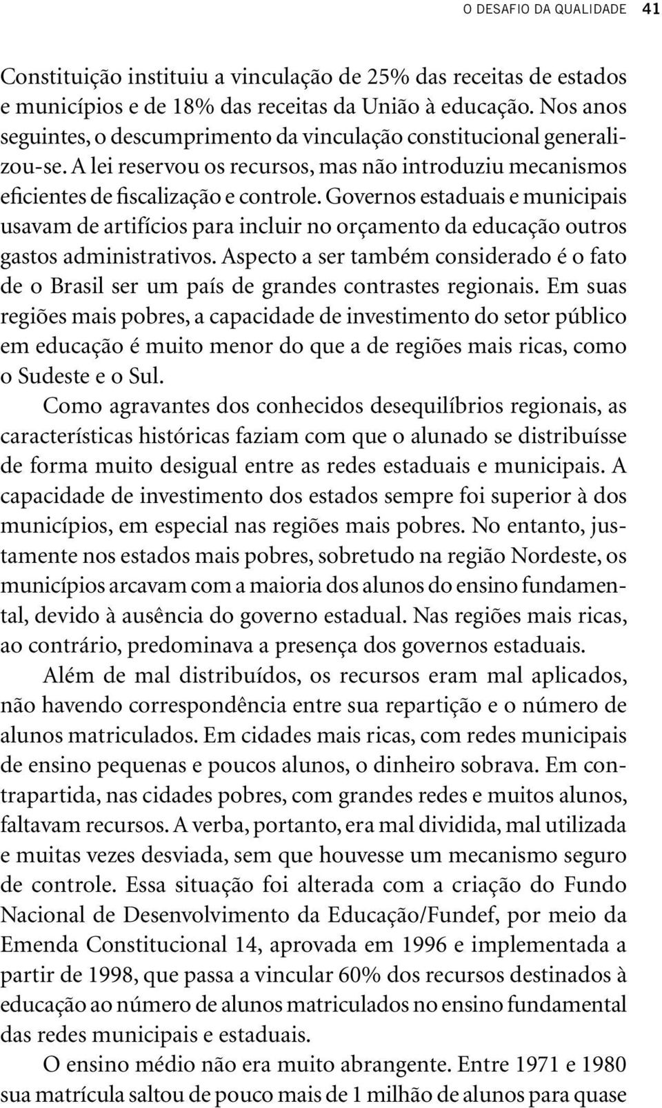 Governos estaduais e municipais usavam de artifícios para incluir no orçamento da educação outros gastos administrativos.