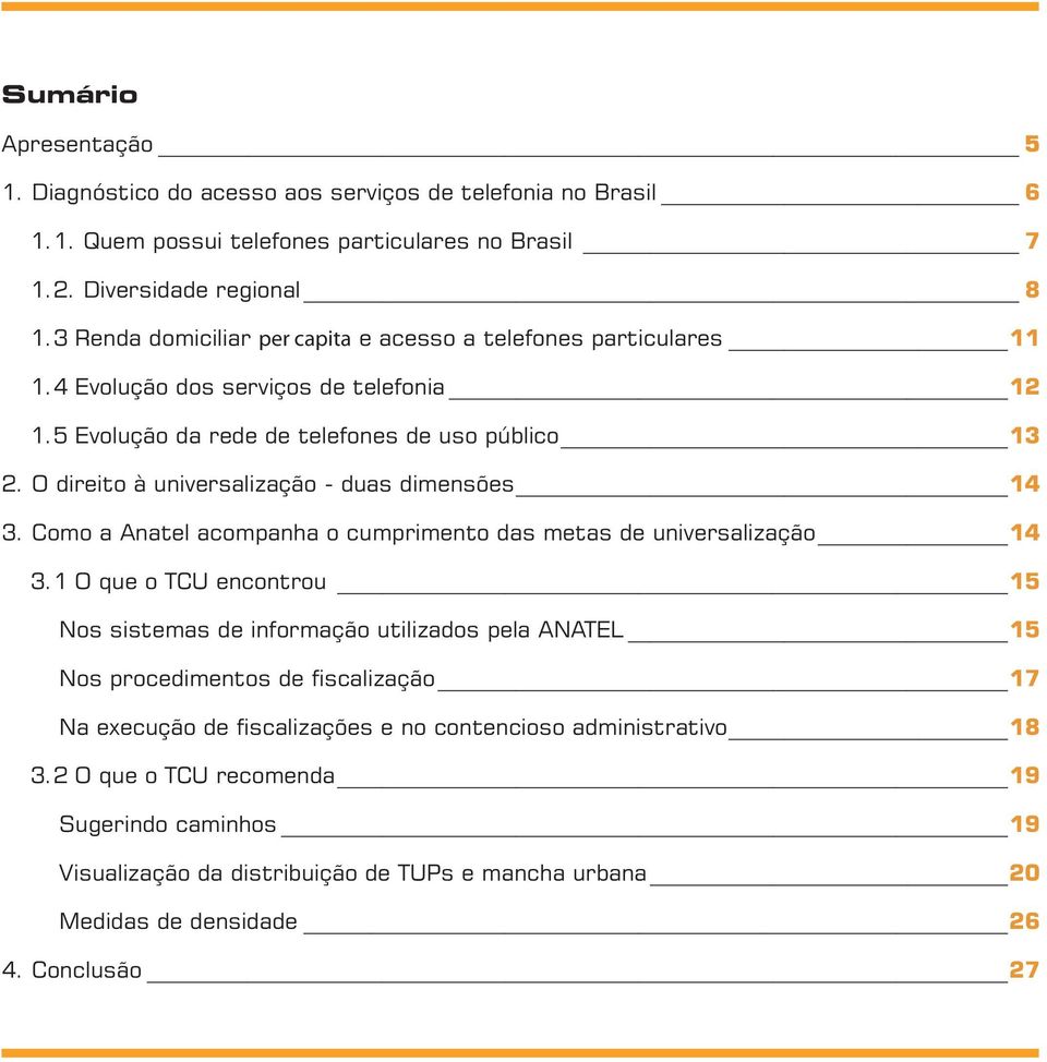 O direito à universalização - duas dimensões 14 3. Como a Anatel acompanha o cumprimento das metas de universalização 14 3.