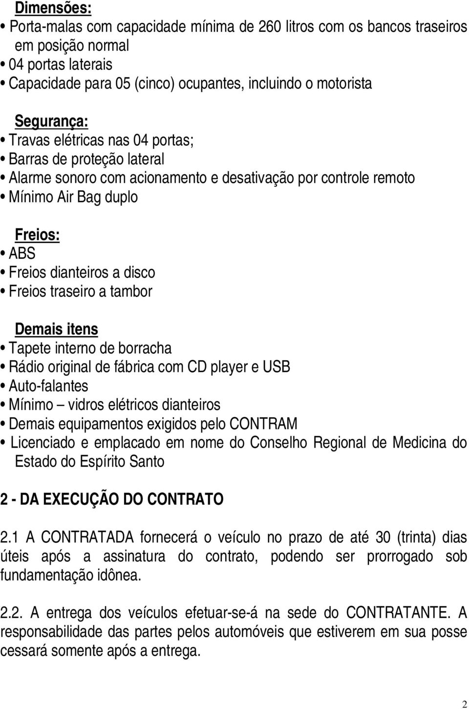 Demais itens Tapete interno de borracha Rádio original de fábrica com CD player e USB Auto-falantes Mínimo vidros elétricos dianteiros Demais equipamentos exigidos pelo CONTRAM Licenciado e emplacado