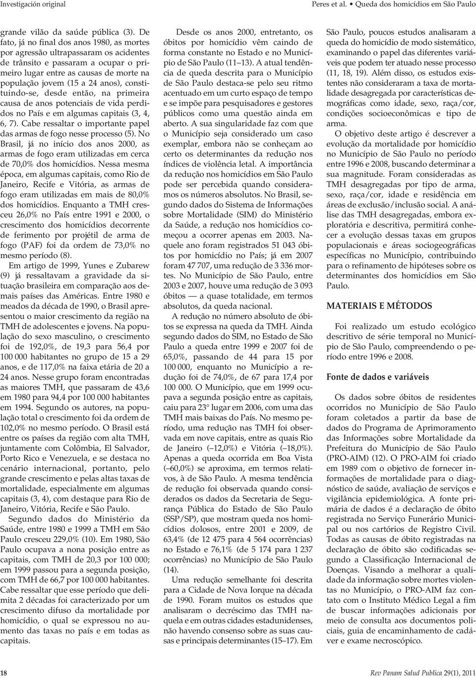 constituindo-se, desde então, na primeira causa de anos potenciais de vida perdidos no País e em algumas capitais (3, 4, 6, 7). Cabe ressaltar o importante papel das armas de fogo nesse processo (5).