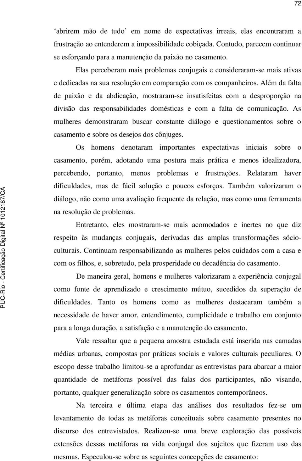 Elas perceberam mais problemas conjugais e consideraram-se mais ativas e dedicadas na sua resolução em comparação com os companheiros.