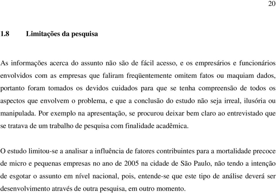 Por exemplo na apresentação, se procurou deixar bem claro ao entrevistado que se tratava de um trabalho de pesquisa com finalidade acadêmica.