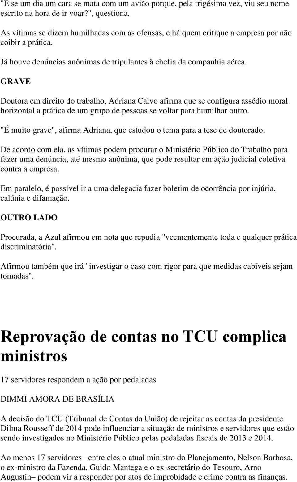 GRAVE Doutora em direito do trabalho, Adriana Calvo afirma que se configura assédio moral horizontal a prática de um grupo de pessoas se voltar para humilhar outro.